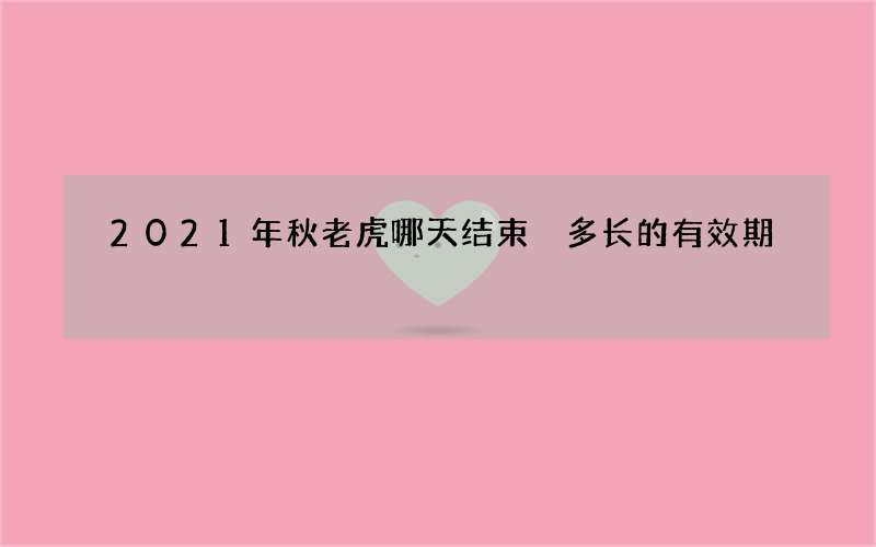 2021年秋老虎哪天结束 多长的有效期